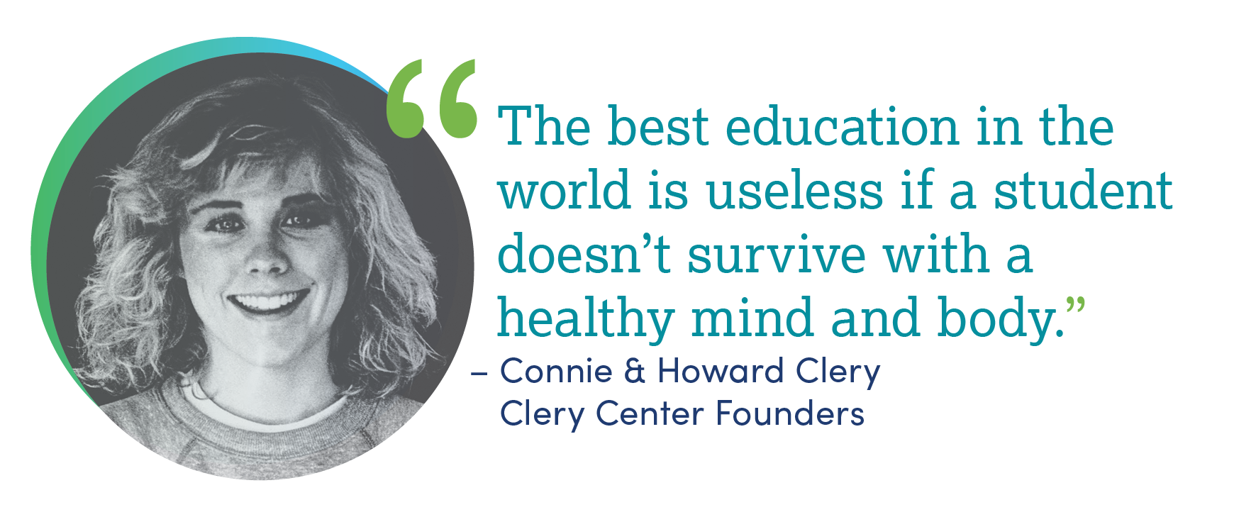 Black and white image of Jeanne Clery with the quote, "The best education in the world is useless if a student doesn’t survive with a  healthy mind and body.” – Connie & Howard, Clery Clery Center Founders