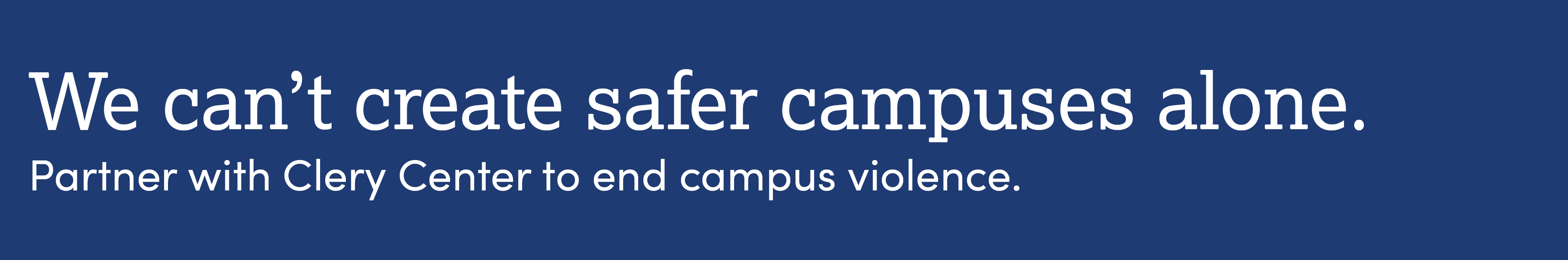 White text on a blue background: We can't create safer campuses alone. Partner with Clery Center to end campus violence.